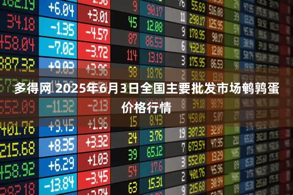 多得网 2025年6月3日全国主要批发市场鹌鹑蛋价格行情