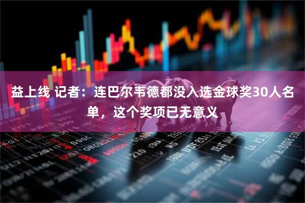 益上线 记者：连巴尔韦德都没入选金球奖30人名单，这个奖项已无意义